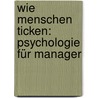 Wie Menschen ticken: Psychologie für Manager door Andrea Revers