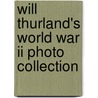 Will Thurland's World War Ii Photo Collection by Anne L. Thurland