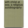 With Christ at Sea; A Religious Autobiography by Frank Thomas Bullen