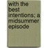 With the Best Intentions; a Midsummer Episode