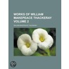 Works of William Makepeace Thackeray Volume 2 by William Makepeace Thackeray