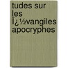 Tudes Sur Les Ï¿½Vangiles Apocryphes door Michel Nicolas