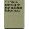 111 Orte in Hamburg die man gesehen haben muss by Rike Wolf