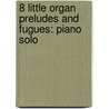 8 Little Organ Preludes and Fugues: Piano Solo by Sebastian Bach Johann