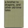 A Brother to Dragons, and Other Old-Time Tales door George A. Van Nosdall