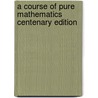 A Course Of Pure Mathematics Centenary Edition by Godfrey Harold Hardy