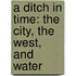A Ditch in Time: The City, the West, and Water