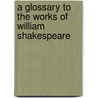 A Glossary to the Works of William Shakespeare door Alexander Dyce