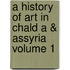 A History of Art in Chald A & Assyria Volume 1