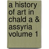 A History of Art in Chald A & Assyria Volume 1 door Georges Perrot