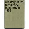 A History of the Presidency, from 1897 to 1909 by Edward Stanwood