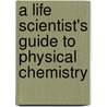 A Life Scientist's Guide To Physical Chemistry door Marc R. Roussel