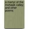 A Martyr of the Mohawk Valley; And Other Poems by Patrick Joseph Coleman