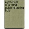 A Practical Illustrated Guide To Storing Fruit by Frank Albert Waugh