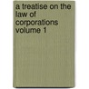 A Treatise on the Law of Corporations Volume 1 by Stewart Kyd