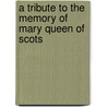 A Tribute To The Memory Of Mary Queen Of Scots door Emily Marion Rose
