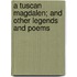 A Tuscan Magdalen; And Other Legends and Poems