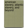 American Slavery, Atlantic Slavery, and Beyond door Enrico Dal Lago