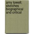 Amy Lowell; Sketches Biographical and Critical