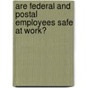 Are Federal and Postal Employees Safe at Work? door United States Congressional House