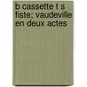 B Cassette T S Fiste; Vaudeville En Deux Actes door Guy De Montera