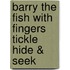 Barry The Fish With Fingers Tickle Hide & Seek
