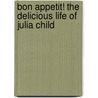 Bon Appetit! the Delicious Life of Julia Child door Jessie Hartland