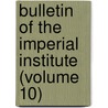 Bulletin of the Imperial Institute (Volume 10) by Commonwealth Institute