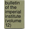 Bulletin of the Imperial Institute (Volume 12) by Commonwealth Institute