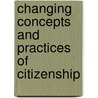 Changing Concepts And Practices Of Citizenship door Filiz Kartal