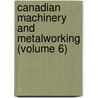 Canadian Machinery and Metalworking (Volume 6) door General Books