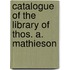 Catalogue of the Library of Thos. A. Mathieson
