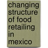 Changing Structure of Food Retailing in Mexico door Anand Jayant