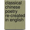 Classical Chinese Poetry Re-Created in English door Roslyn Joy Ricci