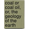 Coal or Coal Oil, Or, the Geology of the Earth by Eli Bowen