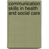 Communication Skills in Health and Social Care by Bernard Moss
