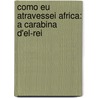 Como Eu Atravessei Africa: a Carabina D'El-Rei by Alexandre Alber