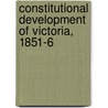 Constitutional Development of Victoria, 1851-6 by Edward Sweetman