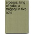 Croesus, King of Lydia; A Tragedy in Five Acts