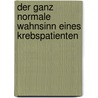 Der ganz normale Wahnsinn eines Krebspatienten door Andreas Zink