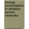 Energy Consumption in Wireless Sensor Networks door Calle Maria