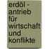 Erdöl - Antrieb für Wirtschaft und Konflikte