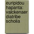 Euripidou Hapanta: Valckenaer Diatribe Scholia
