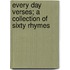 Every Day Verses; A Collection Of Sixty Rhymes