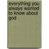 Everything You Always Wanted To Know About God