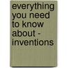 Everything You Need to Know About - Inventions by Michael Heatley