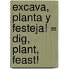 Excava, Planta y Festeja! = Dig, Plant, Feast! door Lin Picou