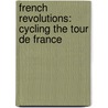 French Revolutions: Cycling The Tour De France by Tim Moore