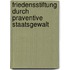 Friedensstiftung Durch Praventive Staatsgewalt
