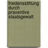 Friedensstiftung Durch Praventive Staatsgewalt door Werner Süss
